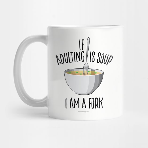 If Adulting Is Soup (I am a Fork) - funny anti-maturity by eBrushDesign